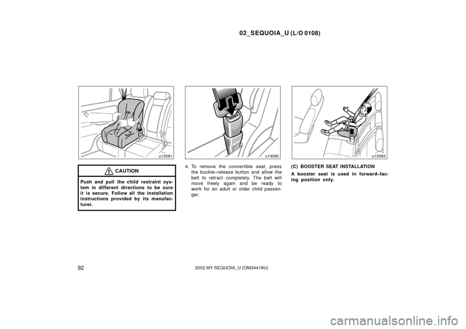TOYOTA SEQUOIA 2002 1.G Owners Manual 02_SEQUOIA_U (L/O 0108)
922002 MY SEQUOIA_U (OM34418U)
CAUTION
Push and pull the child restraint sys-
tem in different directions to be sure
it is secure. Follow all the installation
instructions prov