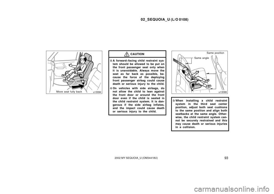 TOYOTA SEQUOIA 2002 1.G Owners Manual 02_SEQUOIA_U (L/O 0108)
932002 MY SEQUOIA_U (OM34418U)
Move seat fully back
CAUTION
A forward�facing child restraint sys-
tem should be allowed to be put on
the front passenger seat only when
it is u