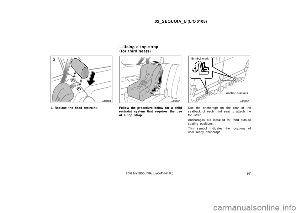 TOYOTA SEQUOIA 2002 1.G Owners Manual 02_SEQUOIA_U (L/O 0108)
972002 MY SEQUOIA_U (OM34418U)
3. Replace the head restraint.Follow the procedure below for a child
restraint system that requires the use
of a top strap.
Anchor brackets
Symbo