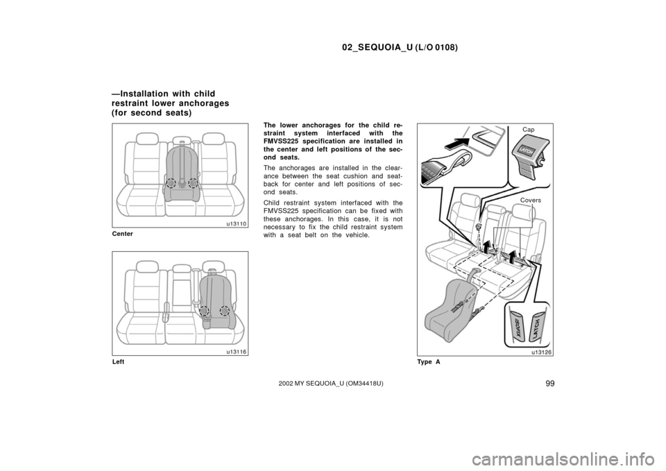 TOYOTA SEQUOIA 2002 1.G Owners Manual 02_SEQUOIA_U (L/O 0108)
992002 MY SEQUOIA_U (OM34418U)
Center
Left
The lower anchorages for the child re-
straint system interfaced with the
FMVSS225 specification are installed in
the center and left
