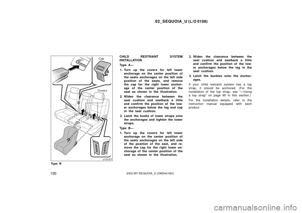 TOYOTA SEQUOIA 2002 1.G Owners Manual 02_SEQUOIA_U (L/O 0108)
1002002 MY SEQUOIA_U (OM34418U)
Cap
Covers
Ty p e BCHILD RESTRAINT SYSTEM
INSTALLATION
Ty p e  A — 1. Turn up the covers for left lower anchorage on the center position of
th