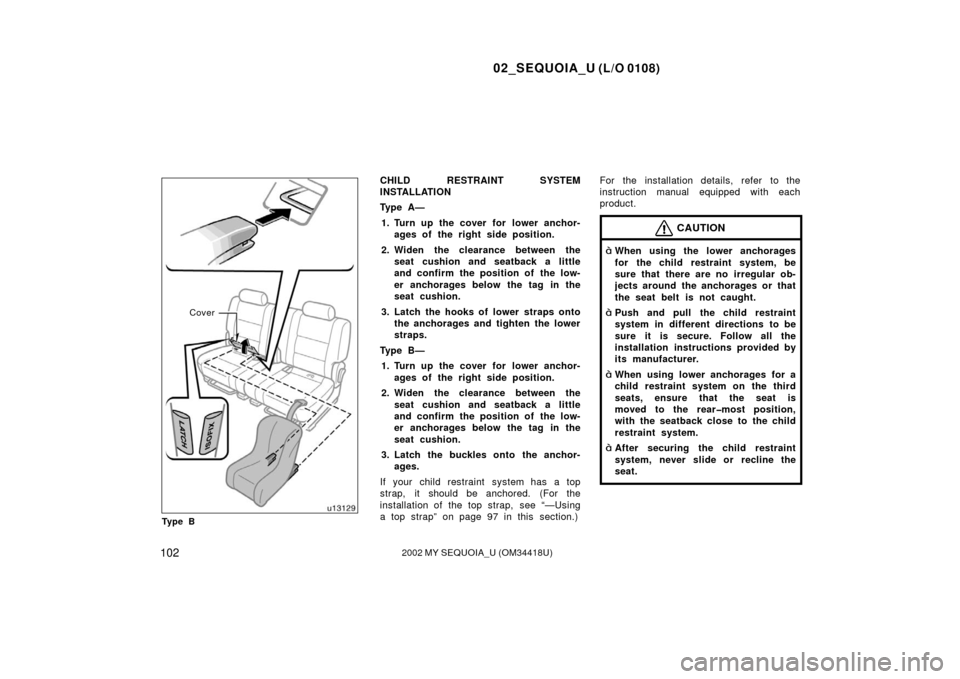 TOYOTA SEQUOIA 2002 1.G Owners Manual 02_SEQUOIA_U (L/O 0108)
1022002 MY SEQUOIA_U (OM34418U)
Cover
Ty p e B
CHILD RESTRAINT SYSTEM
INSTALLATION
Ty p e  A — 1. Turn up the cover for  lower anchor- ages of the right side position.
2. Wid