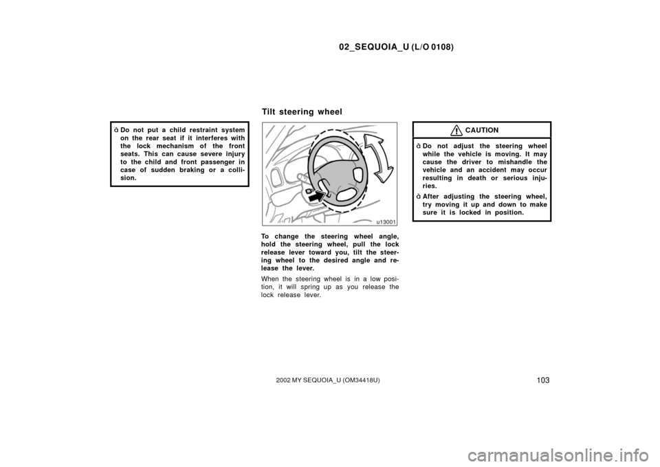 TOYOTA SEQUOIA 2002 1.G Owners Manual 02_SEQUOIA_U (L/O 0108)
1032002 MY SEQUOIA_U (OM34418U)
Do not put a child restraint system
on the rear seat if it interferes with
the lock mechanism of the front
seats. This can cause severe injury
