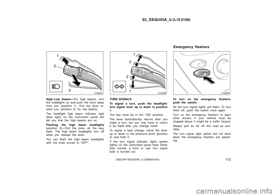 TOYOTA SEQUOIA 2002 1.G Owners Manual 02_SEQUOIA_U (L/O 0108)
11 32002 MY SEQUOIA_U (OM34418U)
High�Low beams—For high beams, turn
the headlights on and push the lever away
from you (position 1). Pull the lever to-
ward you (position 2)