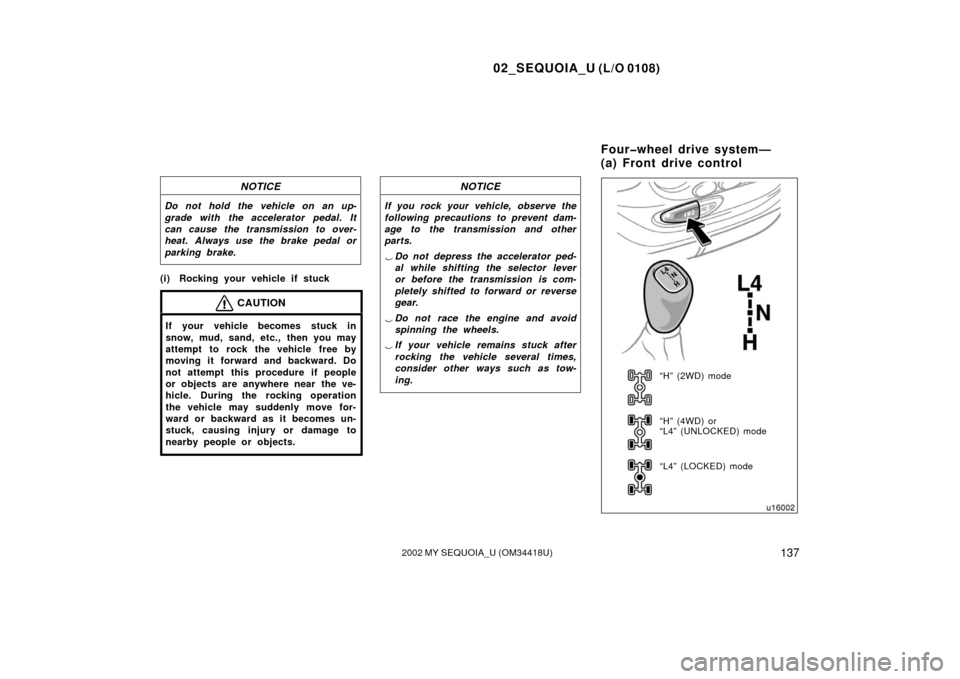 TOYOTA SEQUOIA 2002 1.G Owners Manual 02_SEQUOIA_U (L/O 0108)
1372002 MY SEQUOIA_U (OM34418U)
NOTICE
Do not hold the vehicle on an up-
grade with  the accelerator  pedal. It
can cause the transmission to over-
heat. Always use the brake p