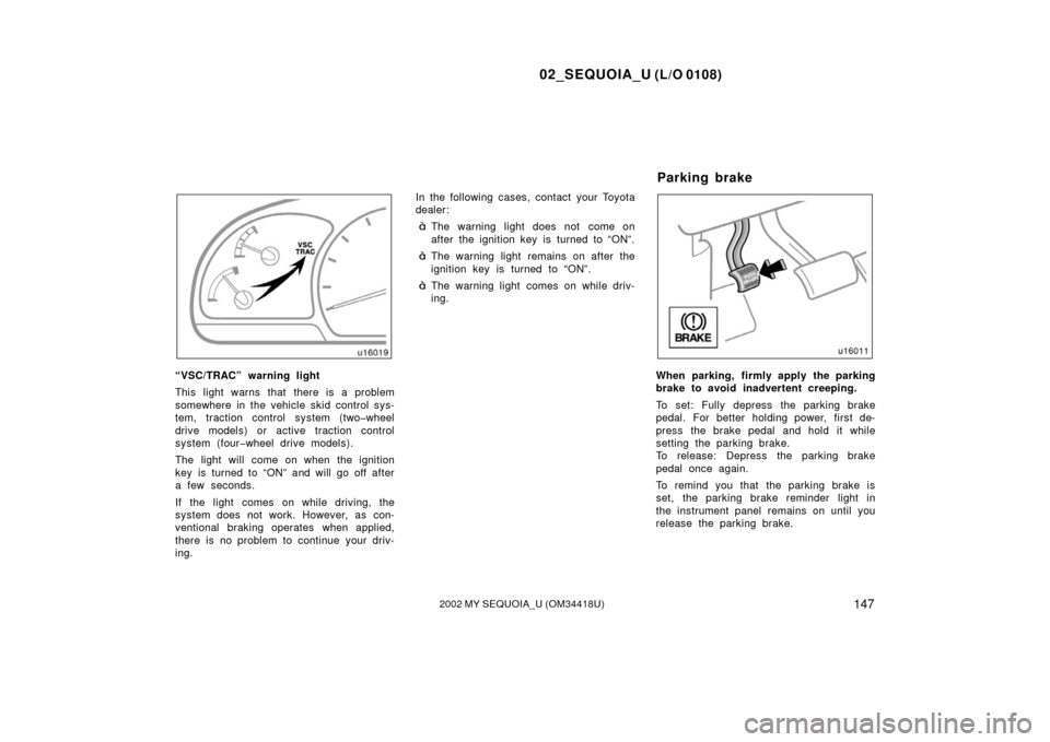 TOYOTA SEQUOIA 2002 1.G Owners Manual 02_SEQUOIA_U (L/O 0108)
1472002 MY SEQUOIA_U (OM34418U)
“VSC/TRAC” warning light
This light warns that there is a problem
somewhere in the vehicle skid control sys-
tem, traction control system (t