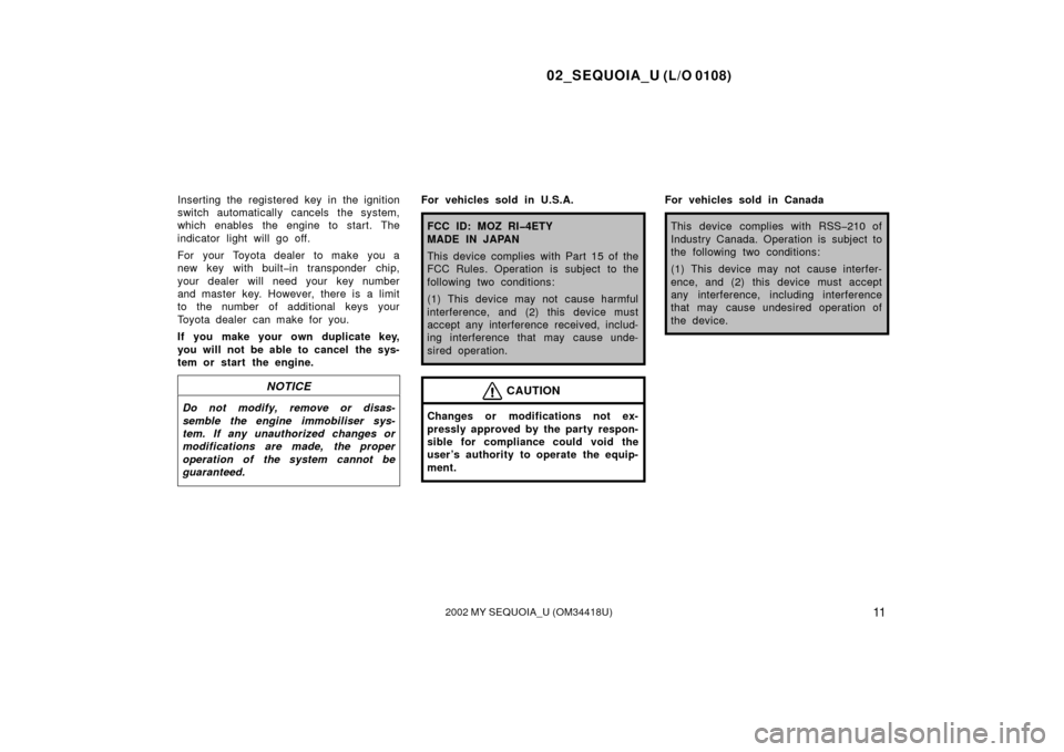 TOYOTA SEQUOIA 2002 1.G User Guide 02_SEQUOIA_U (L/O 0108)
112002 MY SEQUOIA_U (OM34418U)
Inserting the registered key in the ignition
switch automatically cancels the system,
which enables the engine to start. The
indicator light will