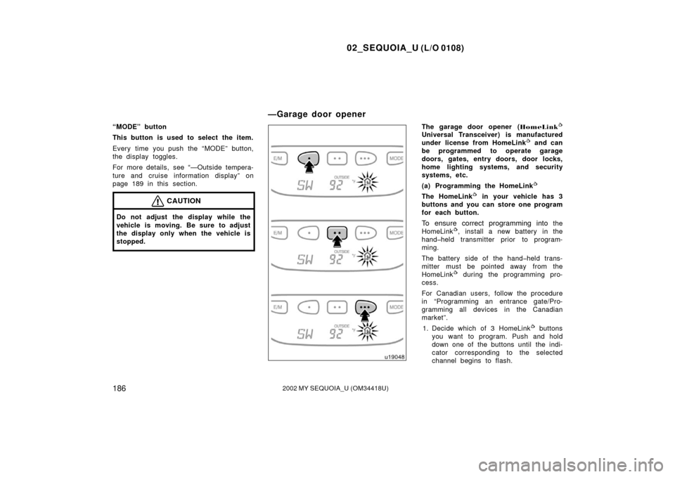 TOYOTA SEQUOIA 2002 1.G Owners Manual 02_SEQUOIA_U (L/O 0108)
1862002 MY SEQUOIA_U (OM34418U)
“MODE” button
This button is used to select the item.
Every time you push the “MODE” button,
the display  toggles.
For more details, see