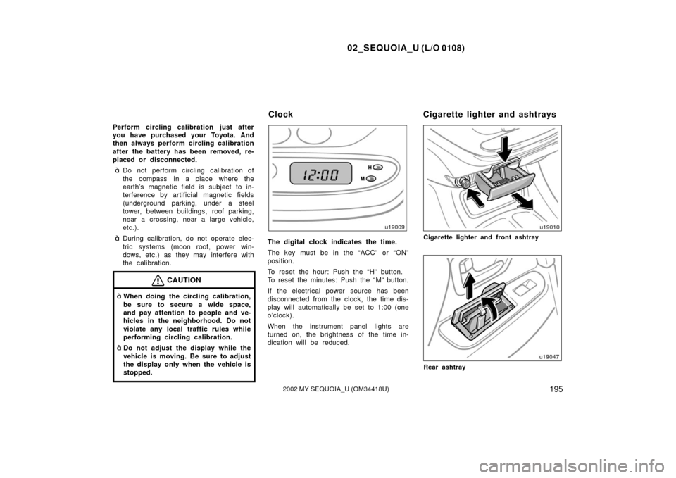 TOYOTA SEQUOIA 2002 1.G Owners Manual 02_SEQUOIA_U (L/O 0108)
1952002 MY SEQUOIA_U (OM34418U)
Perform circling calibration just after
you have purchased your Toyota. And
then always perform circling calibration
after the battery has been 