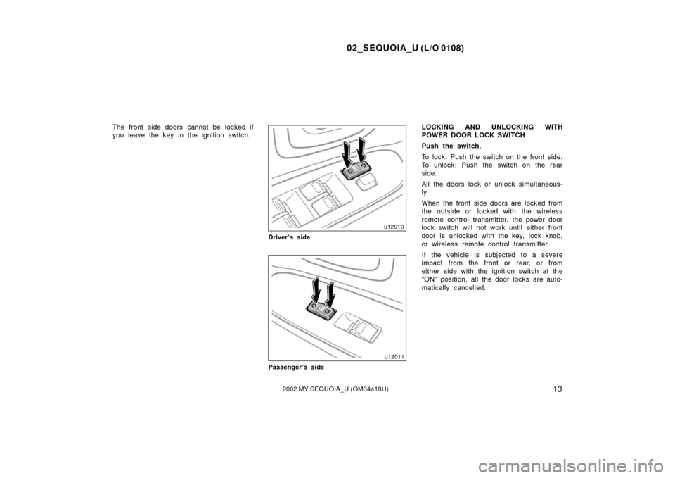 TOYOTA SEQUOIA 2002 1.G Owners Manual 02_SEQUOIA_U (L/O 0108)
132002 MY SEQUOIA_U (OM34418U)
The front side doors cannot be locked if
you leave the key in the ignition switch.
Driver’s side
Passenger’s side
LOCKING AND UNLOCKING WITH

