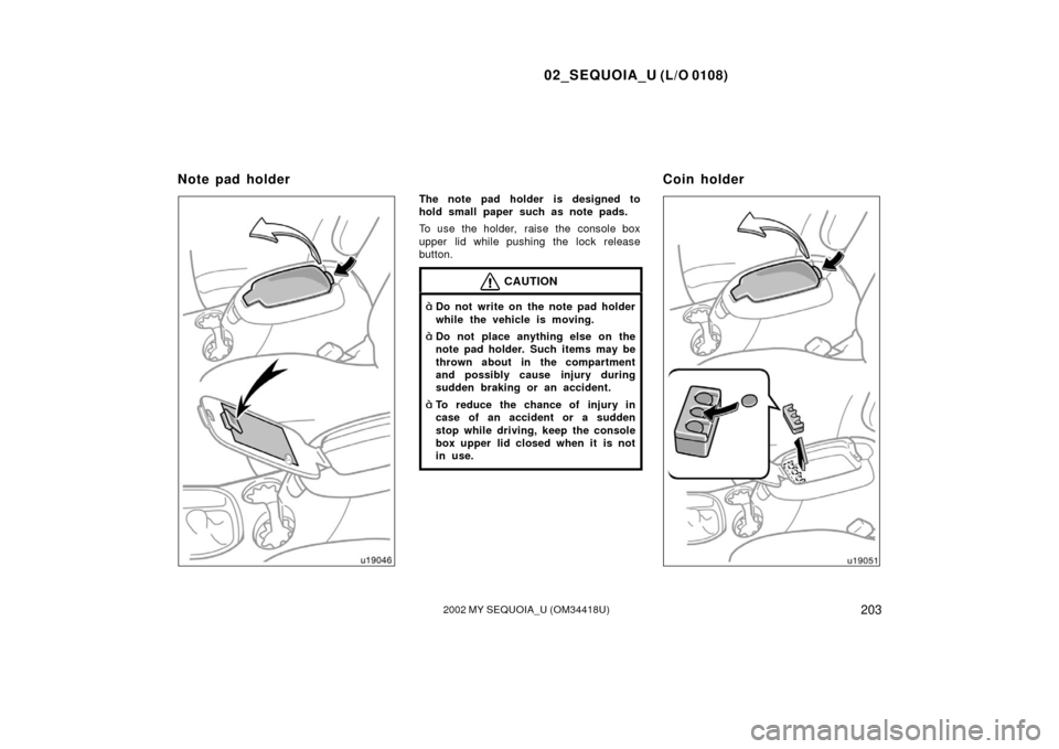 TOYOTA SEQUOIA 2002 1.G Owners Manual 02_SEQUOIA_U (L/O 0108)
2032002 MY SEQUOIA_U (OM34418U)
The note pad holder is designed to
hold small paper such as note pads.
To use the holder,  raise the  console box
upper lid while pushing the lo