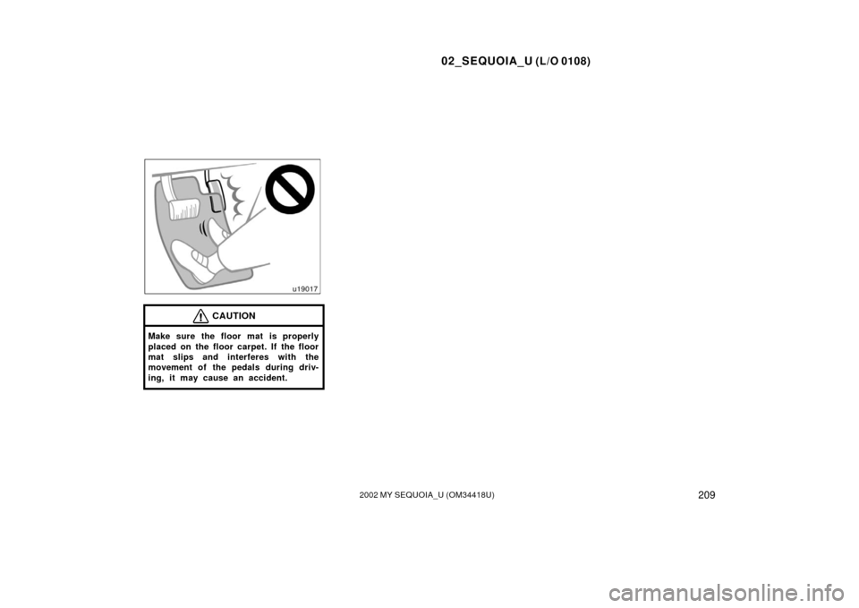 TOYOTA SEQUOIA 2002 1.G Owners Manual 02_SEQUOIA_U (L/O 0108)
2092002 MY SEQUOIA_U (OM34418U)
CAUTION
Make sure the floor mat is properly
placed on the floor carpet. If the floor
mat slips and interferes with the
movement of  the pedals d