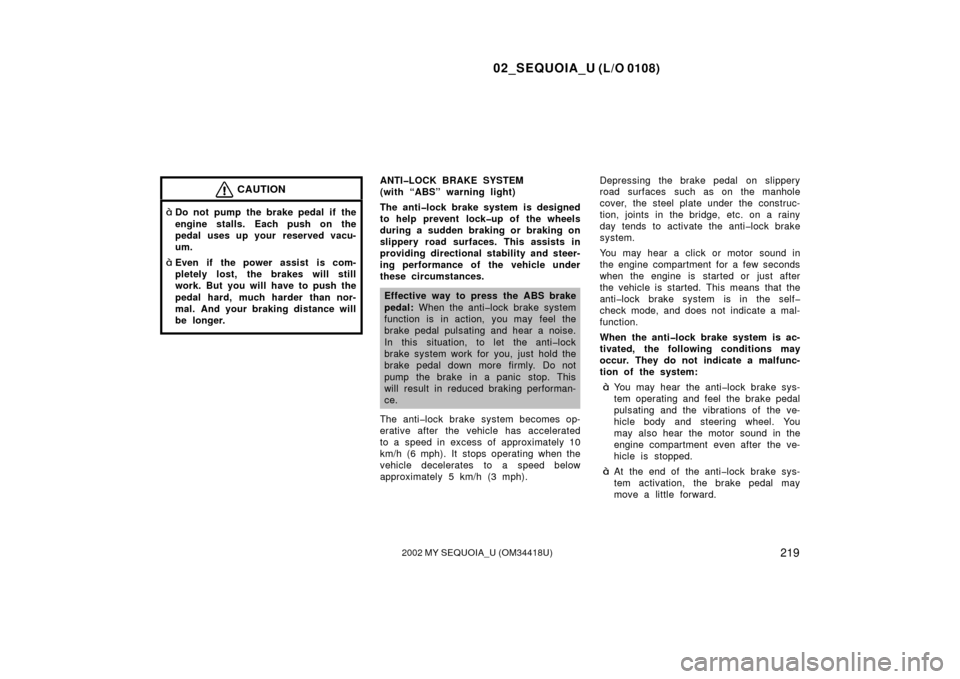 TOYOTA SEQUOIA 2002 1.G Owners Manual 02_SEQUOIA_U (L/O 0108)
2192002 MY SEQUOIA_U (OM34418U)
CAUTION
Do not pump the brake pedal if the
engine stalls. Each push on the
pedal uses up your  reserved vacu-
um.
Even if the power assist is 