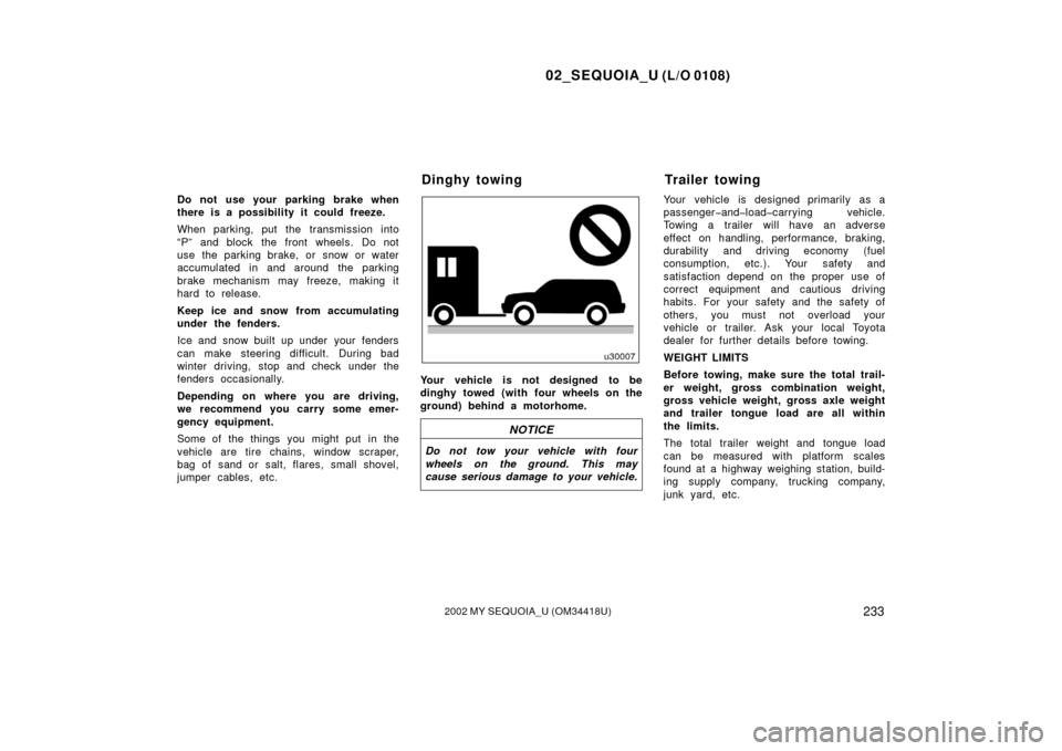 TOYOTA SEQUOIA 2002 1.G Owners Manual 02_SEQUOIA_U (L/O 0108)
2332002 MY SEQUOIA_U (OM34418U)
Do not use your parking brake when
there is a possibility it could freeze.
When parking, put the transmission into
“P” and block the front w