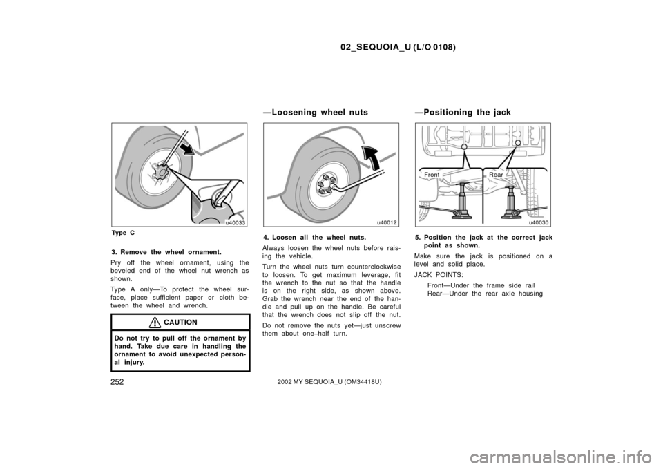 TOYOTA SEQUOIA 2002 1.G Owners Manual 02_SEQUOIA_U (L/O 0108)
2522002 MY SEQUOIA_U (OM34418U)
Ty p e C
3. Remove the wheel ornament.
Pry off the wheel ornament, using the
beveled end of the wheel nut wrench as
shown.
Type A only—To prot TOYOTA SEQUOIA 2002 1.G Owners Manual 02_SEQUOIA_U (L/O 0108)
2522002 MY SEQUOIA_U (OM34418U)
Ty p e C
3. Remove the wheel ornament.
Pry off the wheel ornament, using the
beveled end of the wheel nut wrench as
shown.
Type A only—To prot