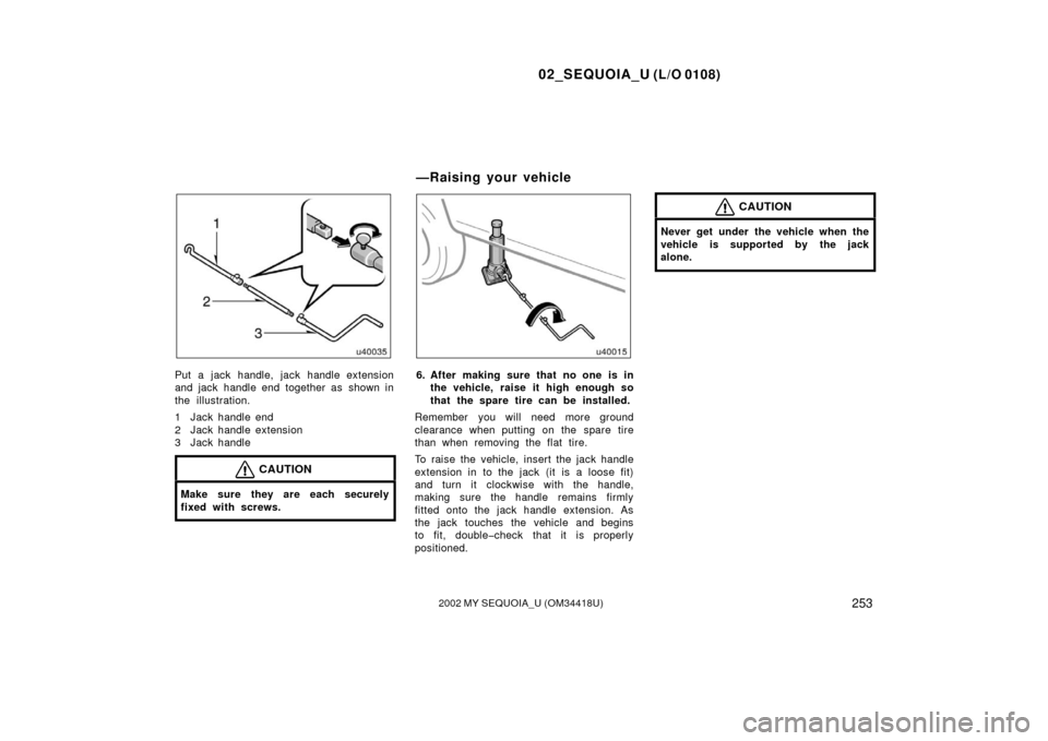 TOYOTA SEQUOIA 2002 1.G Owners Manual 02_SEQUOIA_U (L/O 0108)
2532002 MY SEQUOIA_U (OM34418U)
Put a jack handle, jack handle extension
and jack handle end together as shown in
the illustration.
1 Jack handle end
2 Jack handle extension
3 TOYOTA SEQUOIA 2002 1.G Owners Manual 02_SEQUOIA_U (L/O 0108)
2532002 MY SEQUOIA_U (OM34418U)
Put a jack handle, jack handle extension
and jack handle end together as shown in
the illustration.
1 Jack handle end
2 Jack handle extension
3