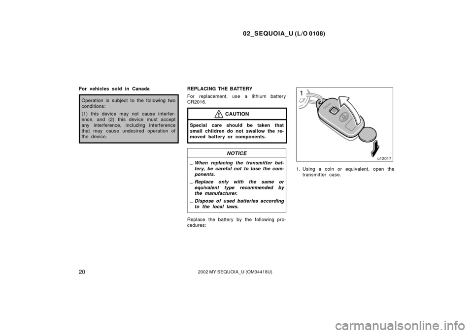 TOYOTA SEQUOIA 2002 1.G Owners Manual 02_SEQUOIA_U (L/O 0108)
202002 MY SEQUOIA_U (OM34418U)
For vehicles sold in Canada
Operation is subject to the following two
conditions:
(1) this device may not cause interfer-
ence, and (2) this devi