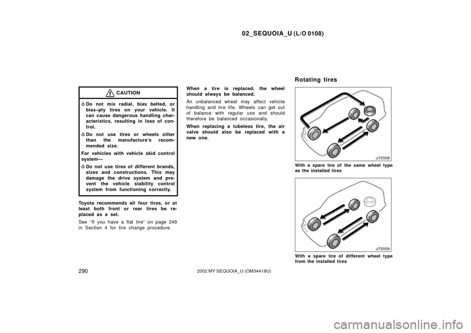 TOYOTA SEQUOIA 2002 1.G Owners Manual 02_SEQUOIA_U (L/O 0108)
2902002 MY SEQUOIA_U (OM34418U)
CAUTION
Do not mix radial, bias belted, or
bias�ply tires on your vehicle. It
can cause dangerous handling char-
acteristics, resulting in loss