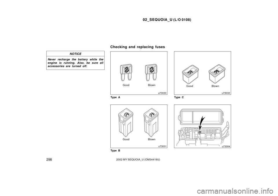 TOYOTA SEQUOIA 2002 1.G Owners Manual 02_SEQUOIA_U (L/O 0108)
2982002 MY SEQUOIA_U (OM34418U)
NOTICE
Never recharge the battery while the
engine is running. Also, be sure all
accessories are turned off.
GoodBlown
Ty p e A
Good Blown
Ty p TOYOTA SEQUOIA 2002 1.G Owners Manual 02_SEQUOIA_U (L/O 0108)
2982002 MY SEQUOIA_U (OM34418U)
NOTICE
Never recharge the battery while the
engine is running. Also, be sure all
accessories are turned off.
GoodBlown
Ty p e A
Good Blown
Ty p
