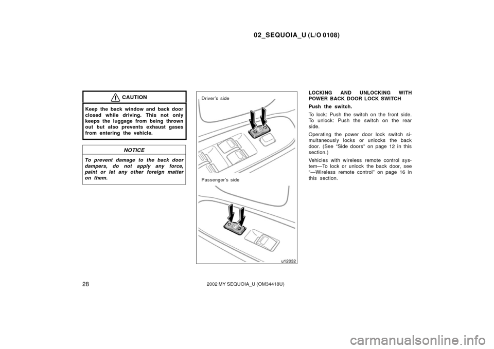TOYOTA SEQUOIA 2002 1.G Owners Manual 02_SEQUOIA_U (L/O 0108)
282002 MY SEQUOIA_U (OM34418U)
CAUTION
Keep the back window and back door
closed while driving. This not only
keeps the luggage from being thrown
out but also prevents exhaust 