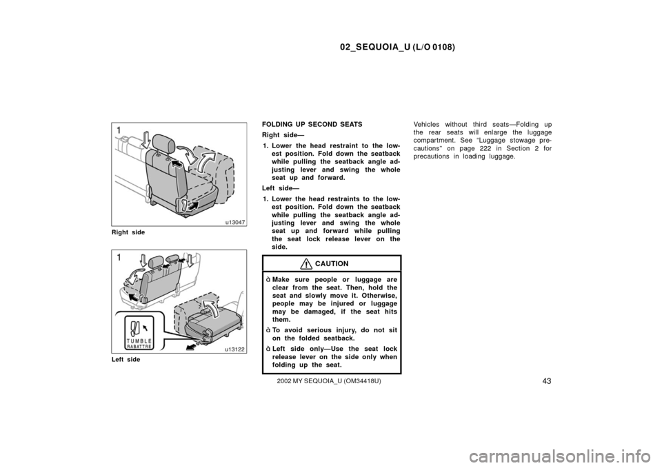 TOYOTA SEQUOIA 2002 1.G Workshop Manual 02_SEQUOIA_U (L/O 0108)
432002 MY SEQUOIA_U (OM34418U)
Right side
Left side
FOLDING UP SECOND SEATS
Right side—1. Lower the head restraint to the low- est position. Fold down the seatback
while pull