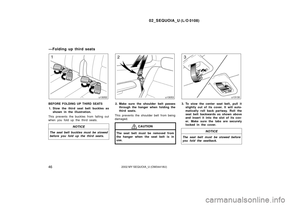 TOYOTA SEQUOIA 2002 1.G Workshop Manual 02_SEQUOIA_U (L/O 0108)
462002 MY SEQUOIA_U (OM34418U)
BEFORE FOLDING UP THIRD SEATS1. Stow the third seat belt buckles as shown in the illustration.
This prevents the buckles from falling out
when yo