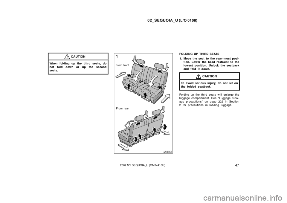 TOYOTA SEQUOIA 2002 1.G Workshop Manual 02_SEQUOIA_U (L/O 0108)
472002 MY SEQUOIA_U (OM34418U)
CAUTION
When folding up the third seats, do
not fold down or up the second
seats.From frontFrom rear
FOLDING UP THIRD SEATS 1. Move the seat to t