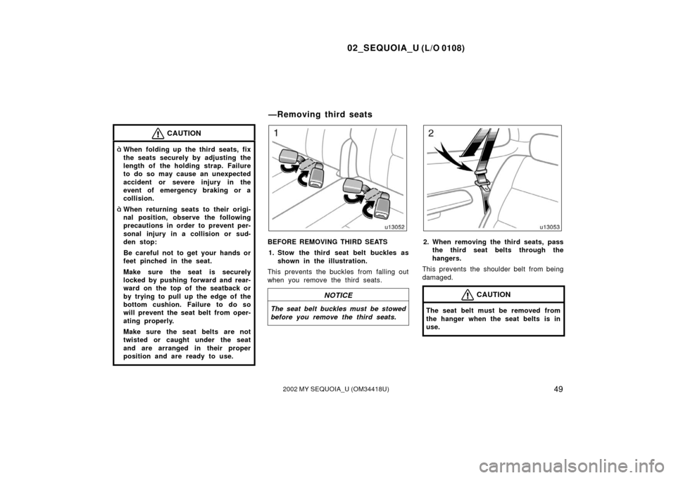 TOYOTA SEQUOIA 2002 1.G Workshop Manual 02_SEQUOIA_U (L/O 0108)
492002 MY SEQUOIA_U (OM34418U)
CAUTION
When folding up the third seats, fix
the seats securely by adjusting the
length of the holding strap. Failure
to do so may cause an unex