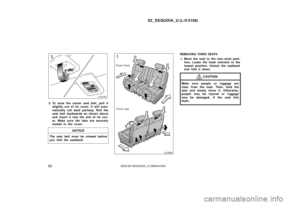 TOYOTA SEQUOIA 2002 1.G Workshop Manual 02_SEQUOIA_U (L/O 0108)
502002 MY SEQUOIA_U (OM34418U)
3. To stow the center seat belt, pull itslightly out of its cover. It will auto-
matically roll back partway. Roll the
seat belt backwards as sho