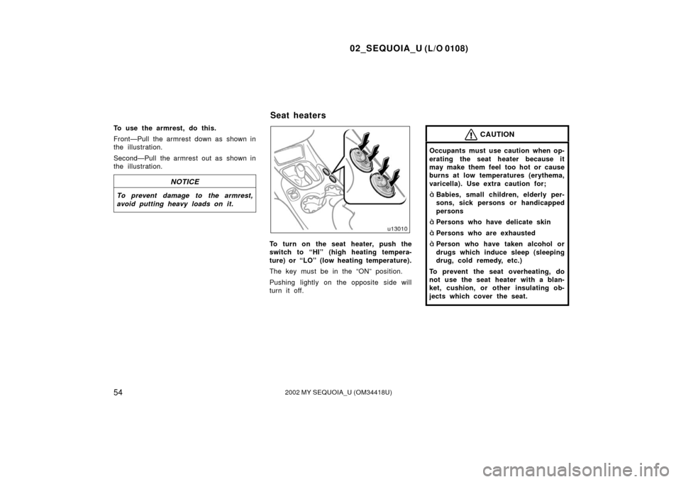 TOYOTA SEQUOIA 2002 1.G Repair Manual 02_SEQUOIA_U (L/O 0108)
542002 MY SEQUOIA_U (OM34418U)
To use the armrest, do this.
Front—Pull the armrest down as  shown in
the illustration.
Second—Pull the armrest out as shown in
the illustrat