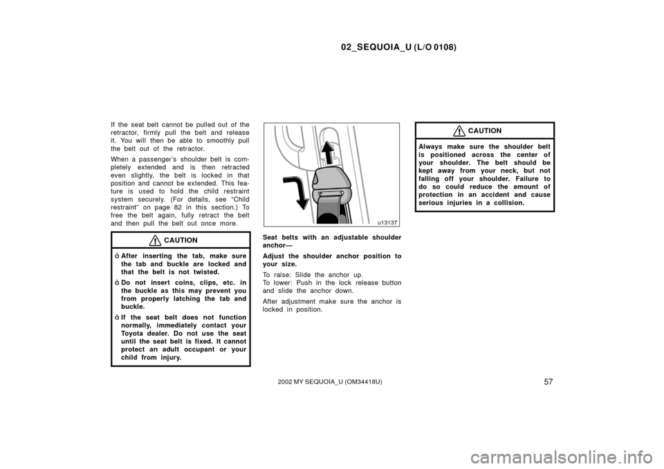 TOYOTA SEQUOIA 2002 1.G Repair Manual 02_SEQUOIA_U (L/O 0108)
572002 MY SEQUOIA_U (OM34418U)
If the seat belt cannot be pulled out of the
retractor, firmly pull the belt and release
it. You will  then be able to smoothly pull
the belt out