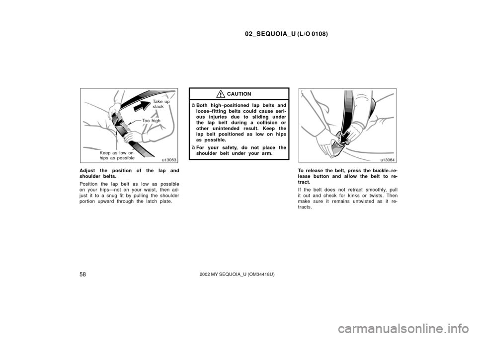 TOYOTA SEQUOIA 2002 1.G Repair Manual 02_SEQUOIA_U (L/O 0108)
582002 MY SEQUOIA_U (OM34418U)
To o  h i g h
Keep as low on 
hips as possible
Ta k e  u p  
slack
Adjust the position of the lap and
shoulder belts.
Position the lap belt as lo