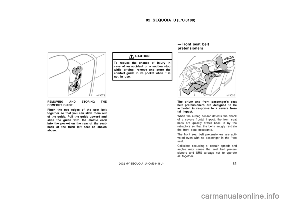 TOYOTA SEQUOIA 2002 1.G Manual PDF 02_SEQUOIA_U (L/O 0108)
652002 MY SEQUOIA_U (OM34418U)
REMOVING AND STORING THE
COMFORT GUIDE
Pinch the two edges of the seat belt
together so that you can slide them out
of the guide. Pull the guide 