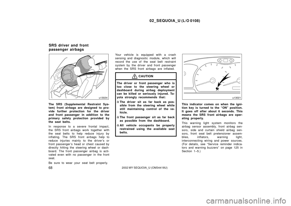 TOYOTA SEQUOIA 2002 1.G Manual PDF 02_SEQUOIA_U (L/O 0108)
682002 MY SEQUOIA_U (OM34418U)
The SRS (Supplemental Restraint Sys-
tem) front airbags are designed to pro-
vide further protection for the driver
and front passenger in additi