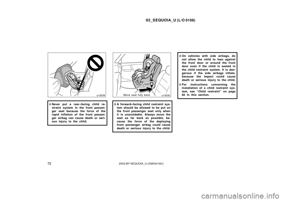 TOYOTA SEQUOIA 2002 1.G Manual Online 02_SEQUOIA_U (L/O 0108)
722002 MY SEQUOIA_U (OM34418U)
Never put a rear�facing child re-
straint system in the front passen-
ger seat because the force of the
rapid inflation of the front passen-
ger