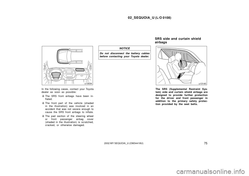 TOYOTA SEQUOIA 2002 1.G Manual Online 02_SEQUOIA_U (L/O 0108)
752002 MY SEQUOIA_U (OM34418U)
In the following cases, contact your Toyota
dealer as soon as possible:
The SRS front airbags have been in-
flated.
The front part of the vehic