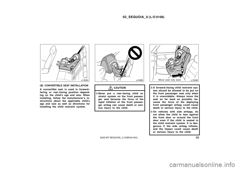 TOYOTA SEQUOIA 2002 1.G Owners Manual 02_SEQUOIA_U (L/O 0108)
892002 MY SEQUOIA_U (OM34418U)
(B) CONVERTIBLE SEAT INSTALLATION
A convertible seat is used in forward�
facing or rear�facing position depend-
ing on the child’s age and size
