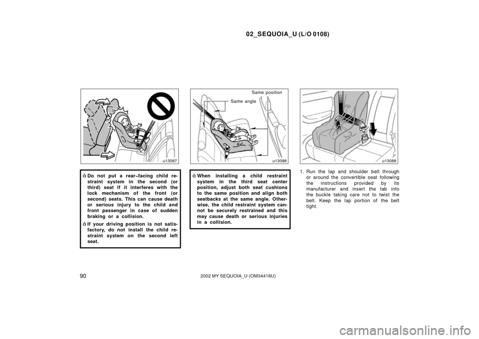 TOYOTA SEQUOIA 2002 1.G Owners Manual 02_SEQUOIA_U (L/O 0108)
902002 MY SEQUOIA_U (OM34418U)
Do not put a rear�facing child re-
straint system in the second (or
third) seat if it interferes with the
lock mechanism of the front (or
second