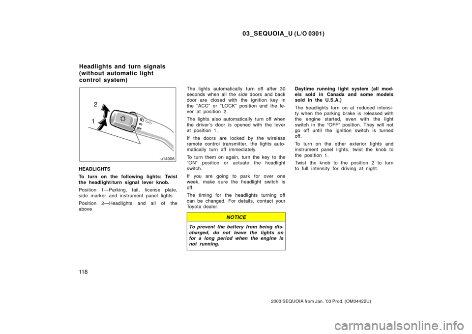 TOYOTA SEQUOIA 2003 1.G Owners Manual 03_SEQUOIA_U (L/O 0301)
11 8
2003 SEQUOIA from Jan. ’03 Prod. (OM34422U)
HEADLIGHTS
To turn on the following lights: Twist
the headlight/turn signal lever knob.
Position 1—Parking, tail, license p TOYOTA SEQUOIA 2003 1.G Owners Manual 03_SEQUOIA_U (L/O 0301)
11 8
2003 SEQUOIA from Jan. ’03 Prod. (OM34422U)
HEADLIGHTS
To turn on the following lights: Twist
the headlight/turn signal lever knob.
Position 1—Parking, tail, license p