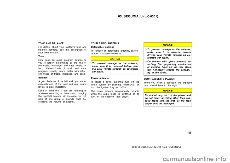 TOYOTA SEQUOIA 2003 1.G Owners Manual 03_SEQUOIA_U (L/O 0301)
165
2003 SEQUOIA from Jan. ’03 Prod. (OM34422U)
TONE AND BALANCE
For details about your system’s tone and
balance controls, see the description of
your own system.
Tone
How