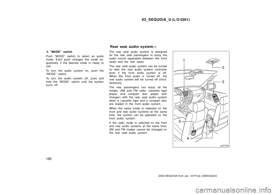 TOYOTA SEQUOIA 2003 1.G Owners Manual 03_SEQUOIA_U (L/O 0301)
182
2003 SEQUOIA from Jan. ’03 Prod. (OM34422U)
3. “MODE” switch
Push “MODE” switch to select an audio
mode. Each push changes the mode se-
quentially if the desired TOYOTA SEQUOIA 2003 1.G Owners Manual 03_SEQUOIA_U (L/O 0301)
182
2003 SEQUOIA from Jan. ’03 Prod. (OM34422U)
3. “MODE” switch
Push “MODE” switch to select an audio
mode. Each push changes the mode se-
quentially if the desired