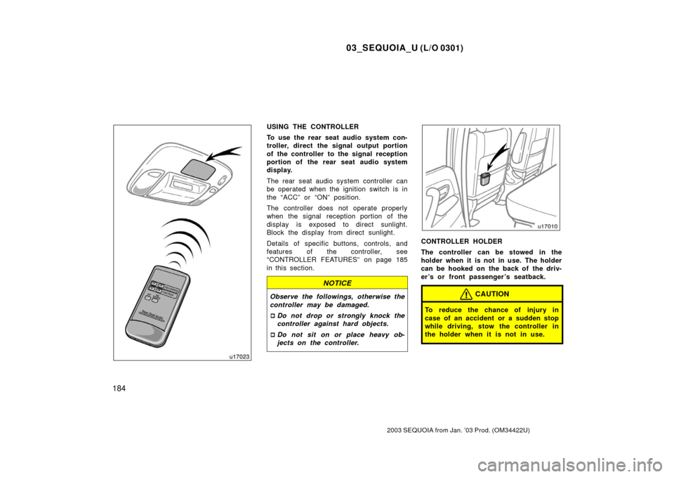 TOYOTA SEQUOIA 2003 1.G Owners Manual 03_SEQUOIA_U (L/O 0301)
184
2003 SEQUOIA from Jan. ’03 Prod. (OM34422U)
USING THE CONTROLLER
To use the rear seat audio system con-
troller, direct the signal output portion
of the controller to the TOYOTA SEQUOIA 2003 1.G Owners Manual 03_SEQUOIA_U (L/O 0301)
184
2003 SEQUOIA from Jan. ’03 Prod. (OM34422U)
USING THE CONTROLLER
To use the rear seat audio system con-
troller, direct the signal output portion
of the controller to the