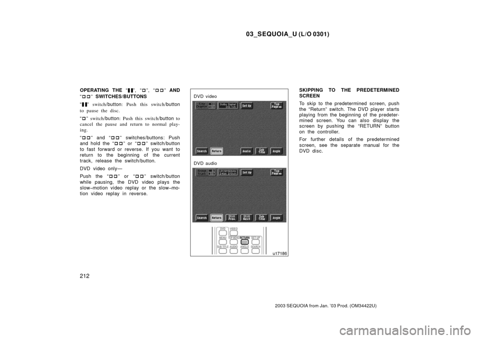 TOYOTA SEQUOIA 2003 1.G Owners Manual 03_SEQUOIA_U (L/O 0301)
212
2003 SEQUOIA from Jan. ’03 Prod. (OM34422U)
OPERATING THE “”, “”, “  ” AND
“  ” SWITCHES/BUTTONS
“
”  switch /button: Push this switch /button
to