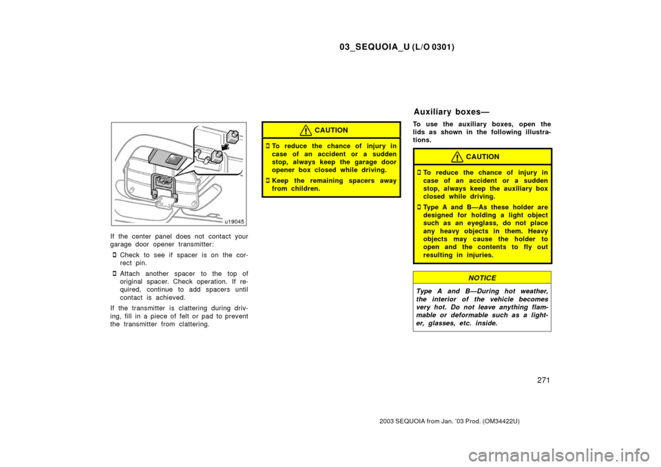 TOYOTA SEQUOIA 2003 1.G Owners Manual 03_SEQUOIA_U (L/O 0301)
271
2003 SEQUOIA from Jan. ’03 Prod. (OM34422U)
If the center panel does not contact your
garage door opener transmitter:
Check to see if spacer is on the cor-
rect pin.
At