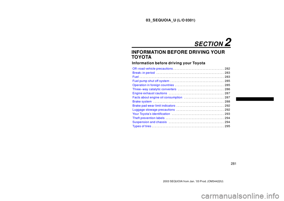 TOYOTA SEQUOIA 2003 1.G Owners Manual 03_SEQUOIA_U (L/O 0301)
281
2003 SEQUOIA from Jan. ’03 Prod. (OM34422U)
INFORMATION BEFORE DRIVING YOUR
TOYOTA
Information before driving your Toyota
Off�road vehicle precautions282
. . . . . . . . 