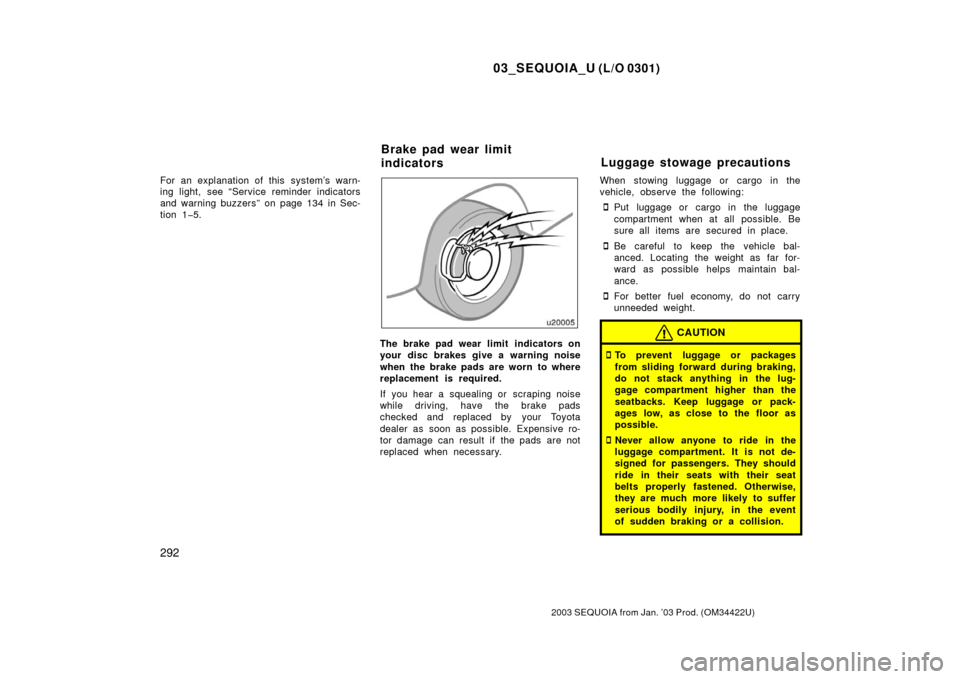 TOYOTA SEQUOIA 2003 1.G Owners Manual 03_SEQUOIA_U (L/O 0301)
292
2003 SEQUOIA from Jan. ’03 Prod. (OM34422U)
For an explanation of this  system’s warn-
ing light, see “Service reminder indicators
and warning buzzers” on page 134 