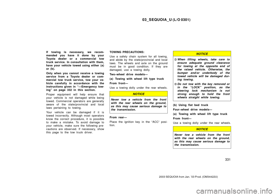 TOYOTA SEQUOIA 2003 1.G Service Manual 03_SEQUOIA_U (L/O 0301)
331
2003 SEQUOIA from Jan. ’03 Prod. (OM34422U)
If towing is necessary, we recom-
mended you have it done by your
Toyota dealer or a commercial tow
truck service. In consulta TOYOTA SEQUOIA 2003 1.G Service Manual 03_SEQUOIA_U (L/O 0301)
331
2003 SEQUOIA from Jan. ’03 Prod. (OM34422U)
If towing is necessary, we recom-
mended you have it done by your
Toyota dealer or a commercial tow
truck service. In consulta
