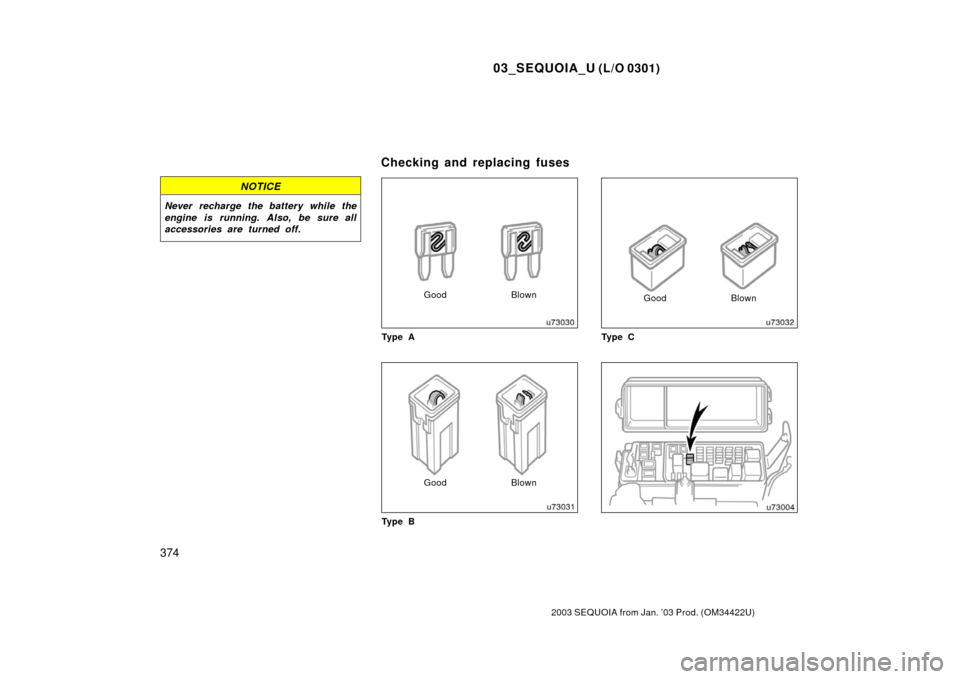 TOYOTA SEQUOIA 2003 1.G Owners Manual 03_SEQUOIA_U (L/O 0301)
374
2003 SEQUOIA from Jan. ’03 Prod. (OM34422U)
NOTICE
Never recharge the battery while the
engine is running. Also, be sure all
accessories are turned off.
GoodBlown
Ty p e 