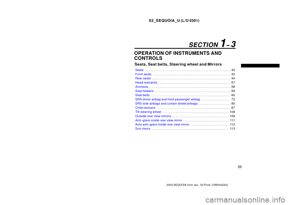 TOYOTA SEQUOIA 2003 1.G Service Manual 03_SEQUOIA_U (L/O 0301)
39
2003 SEQUOIA from Jan. ’03 Prod. (OM34422U)
OPERATION OF INSTRUMENTS AND
CONTROLS
Seats, Seat belts, Steering wheel and Mirrors
Seats40
. . . . . . . . . . . . . . . . . .