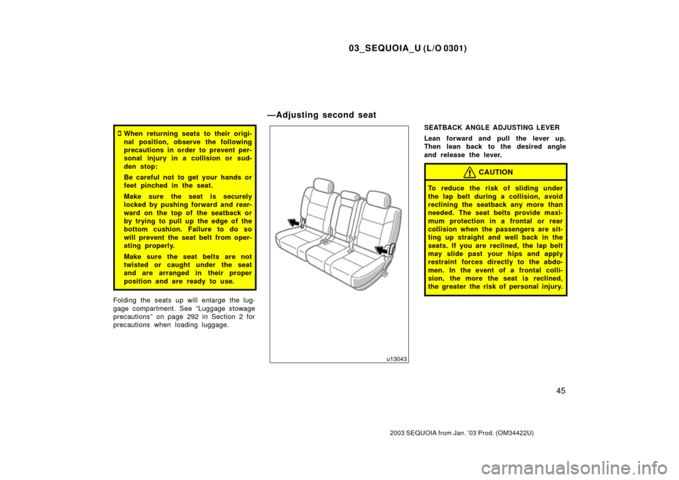 TOYOTA SEQUOIA 2003 1.G Owners Manual 03_SEQUOIA_U (L/O 0301)
45
2003 SEQUOIA from Jan. ’03 Prod. (OM34422U)
When returning seats to their origi-
nal position, observe the following
precautions in order to prevent per-
sonal injury in 